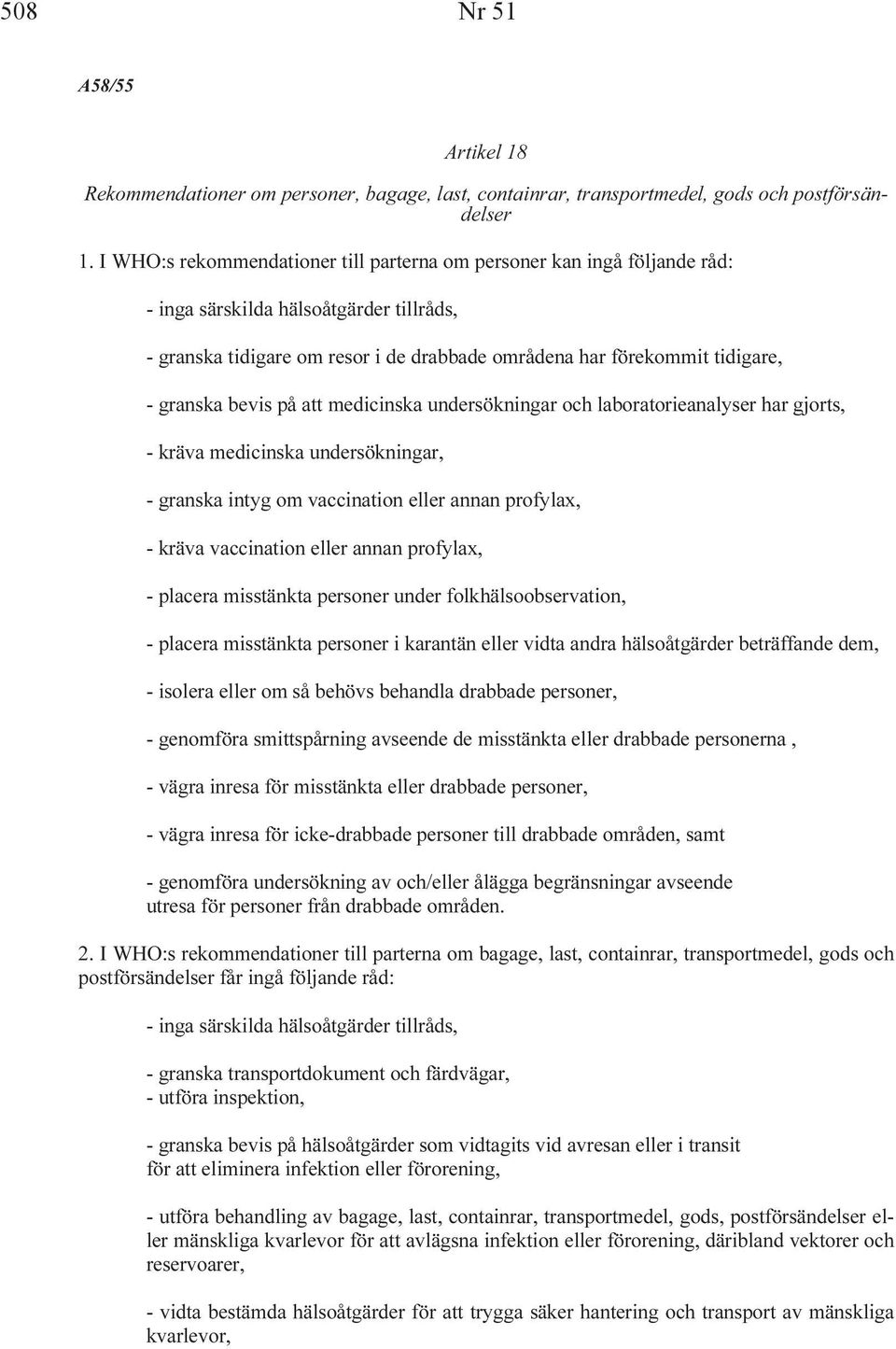 granska bevis på att medicinska undersökningar och laboratorieanalyser har gjorts, - kräva medicinska undersökningar, - granska intyg om vaccination eller annan profylax, - kräva vaccination eller