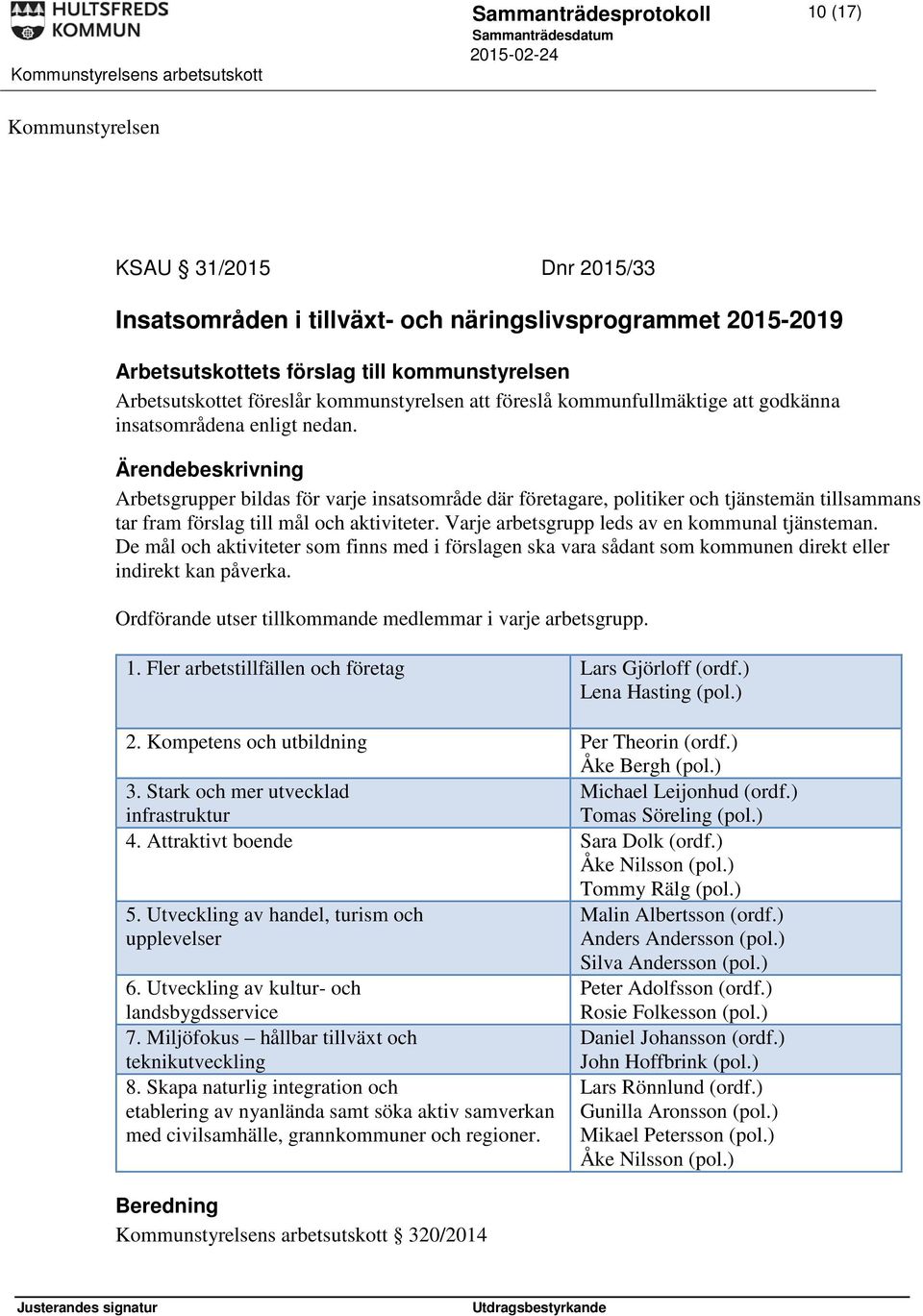 Arbetsgrupper bildas för varje insatsområde där företagare, politiker och tjänstemän tillsammans tar fram förslag till mål och aktiviteter. Varje arbetsgrupp leds av en kommunal tjänsteman.