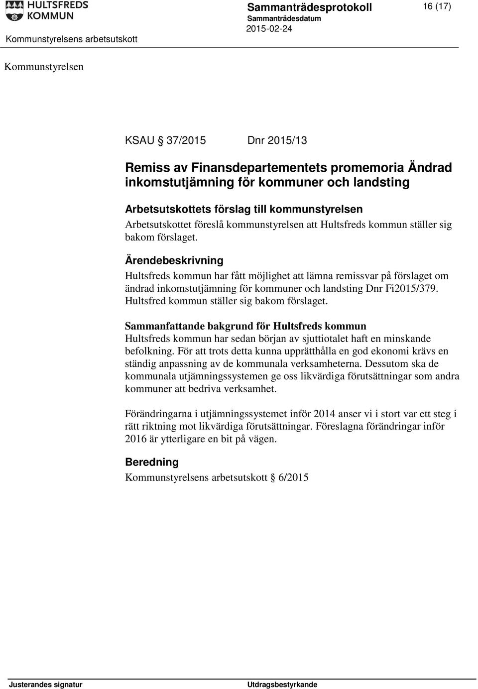 Hultsfreds kommun har fått möjlighet att lämna remissvar på förslaget om ändrad inkomstutjämning för kommuner och landsting Dnr Fi2015/379. Hultsfred kommun ställer sig bakom förslaget.