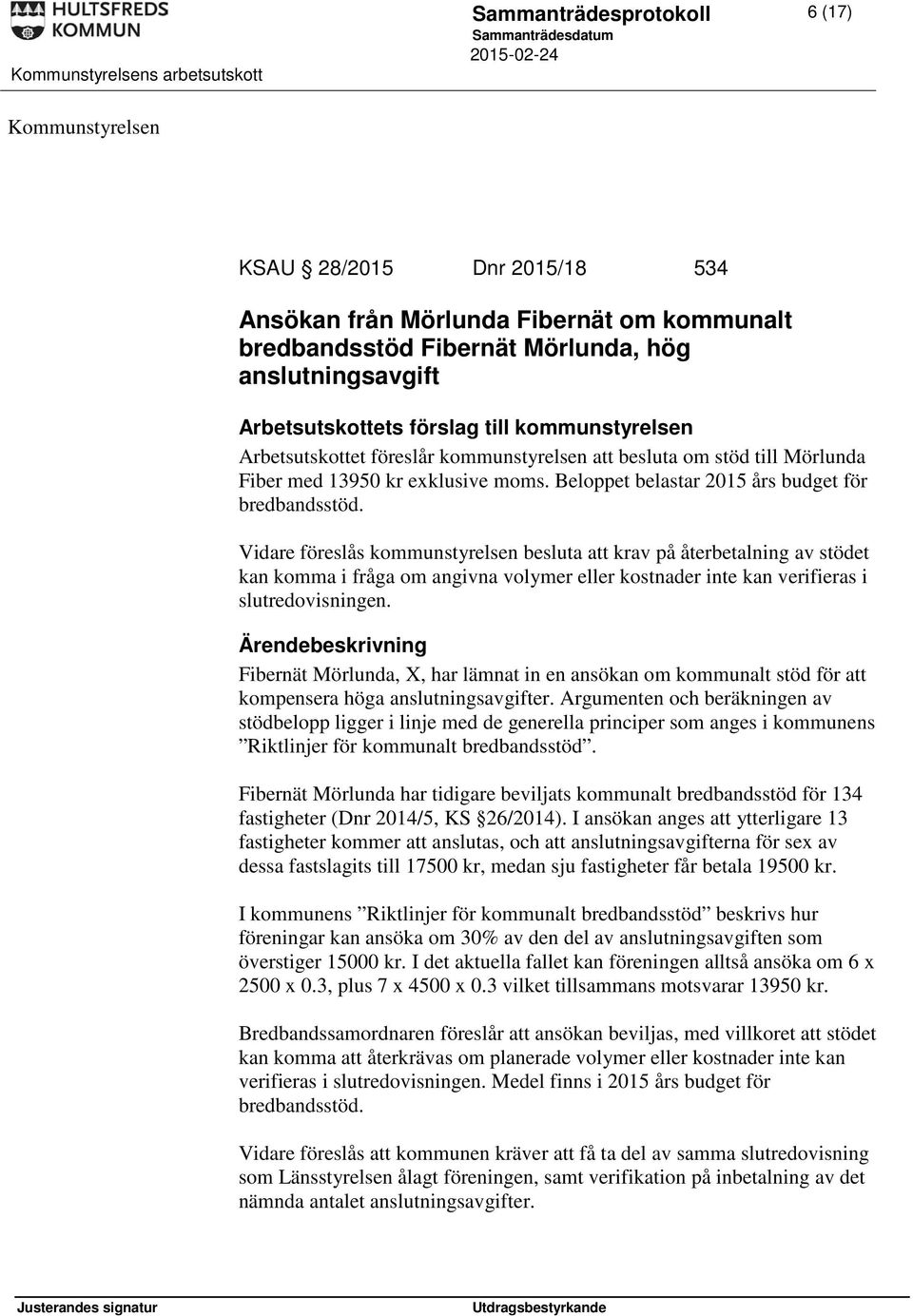 Vidare föreslås kommunstyrelsen besluta att krav på återbetalning av stödet kan komma i fråga om angivna volymer eller kostnader inte kan verifieras i slutredovisningen.