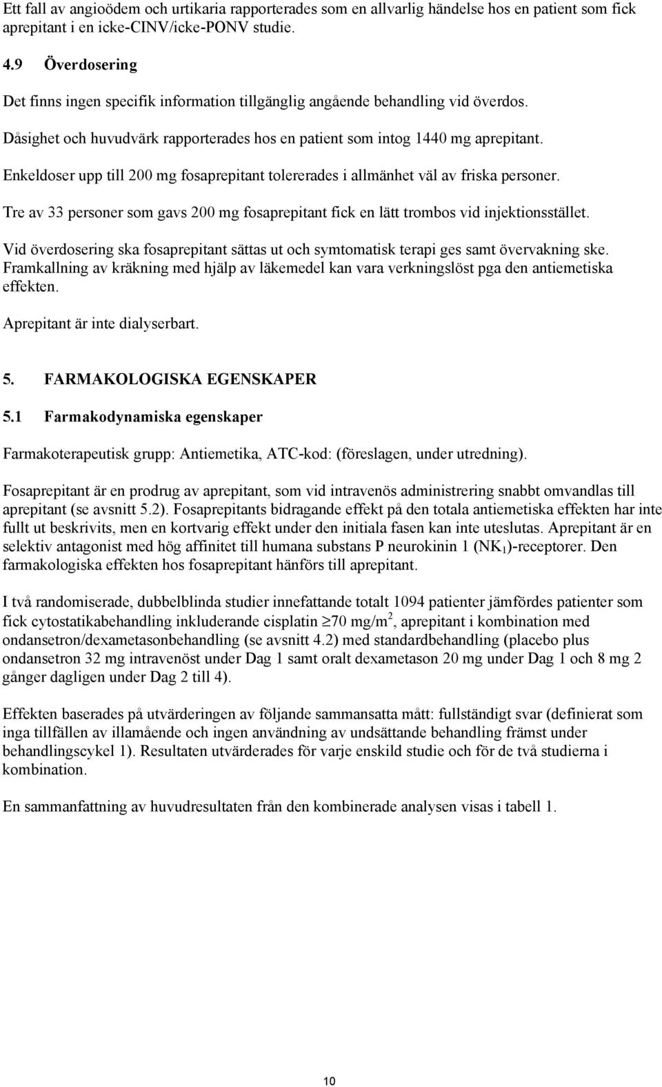 Enkeldoser upp till 200 mg fosaprepitant tolererades i allmänhet väl av friska personer. Tre av 33 personer som gavs 200 mg fosaprepitant fick en lätt trombos vid injektionsstället.