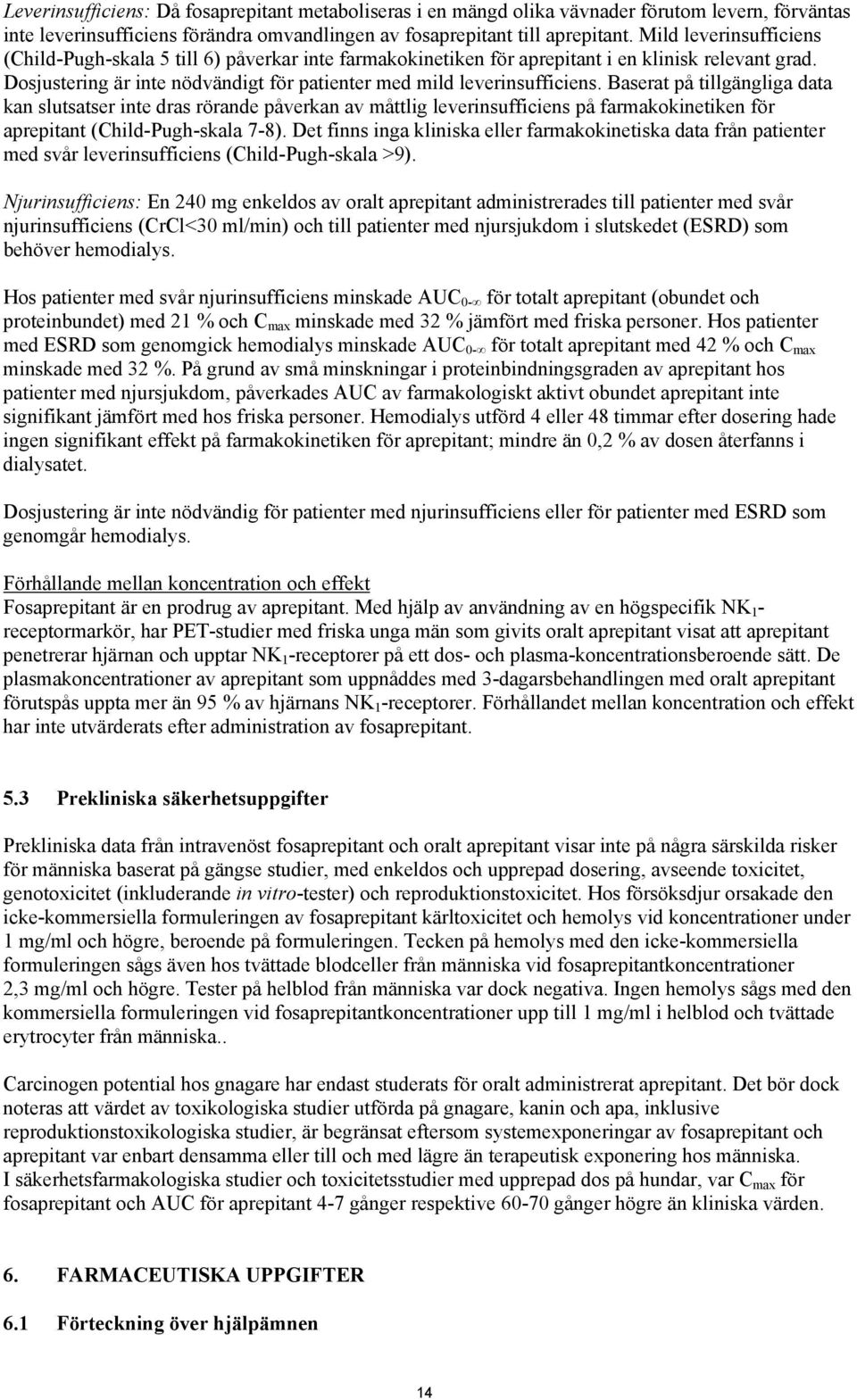 Baserat på tillgängliga data kan slutsatser inte dras rörande påverkan av måttlig leverinsufficiens på farmakokinetiken för aprepitant (Child-Pugh-skala 7-8).