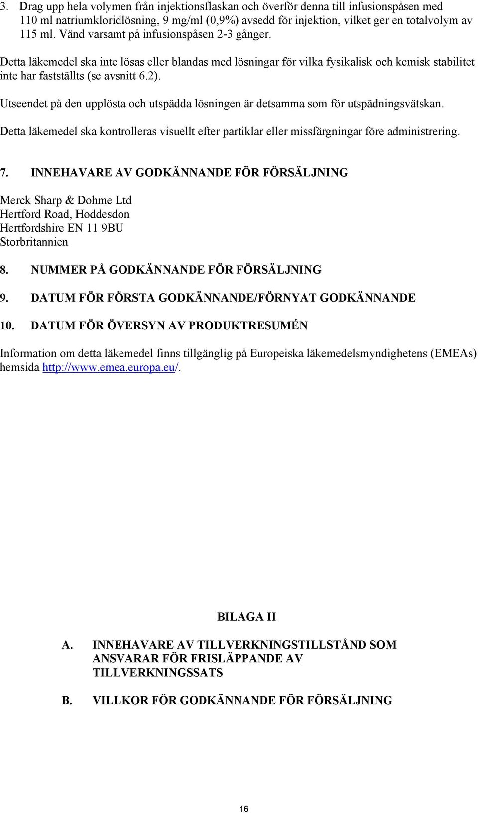 Utseendet på den upplösta och utspädda lösningen är detsamma som för utspädningsvätskan. Detta läkemedel ska kontrolleras visuellt efter partiklar eller missfärgningar före administrering. 7.