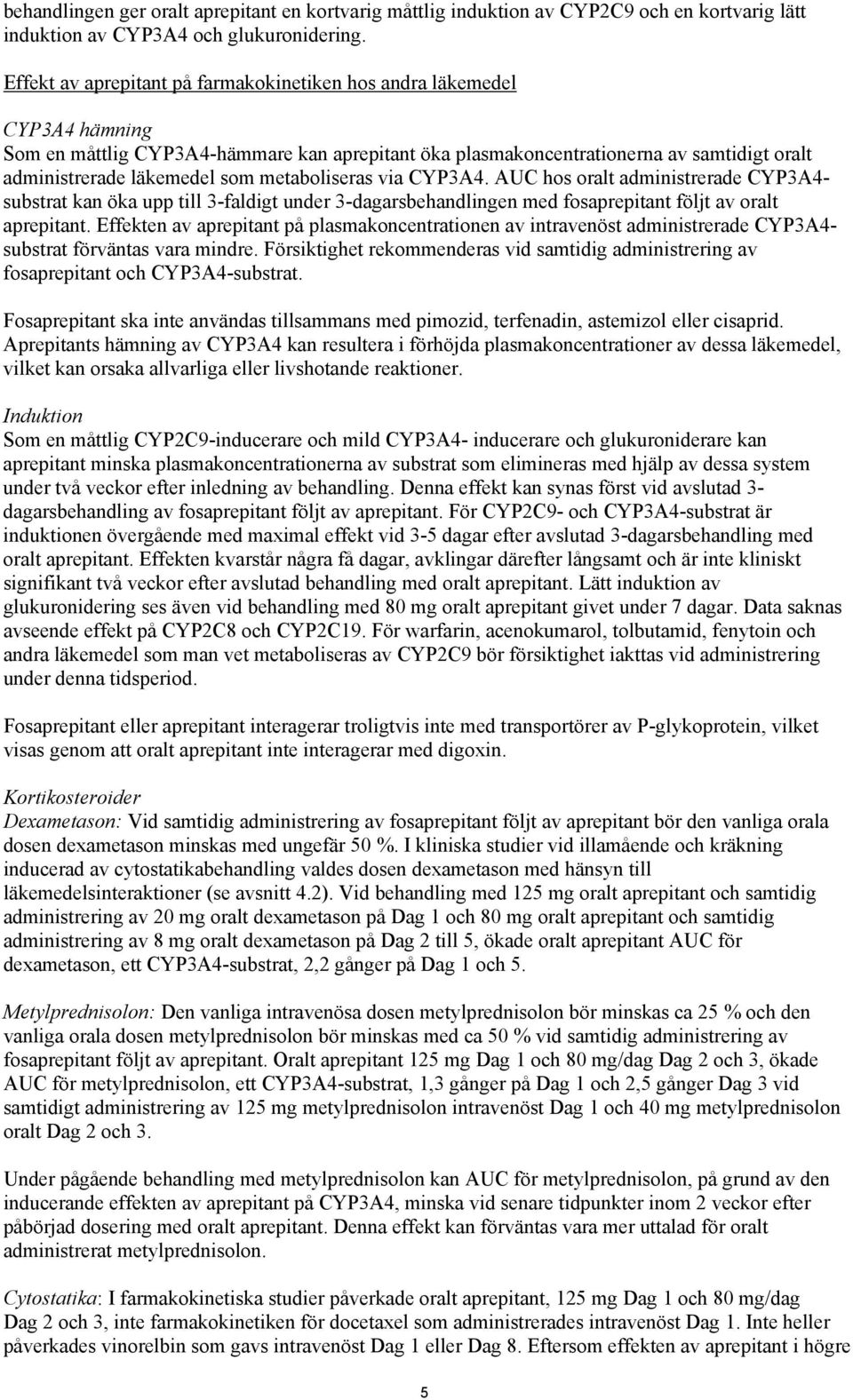 metaboliseras via CYP3A4. AUC hos oralt administrerade CYP3A4- substrat kan öka upp till 3-faldigt under 3-dagarsbehandlingen med fosaprepitant följt av oralt aprepitant.