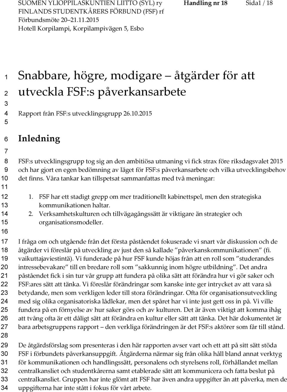 2015 Inledning FSF:s utvecklingsgrupp tg sig an den ambitiösa utmaning vi fick strax före riksdagsvalet 2015 ch har gjrt en egen bedömning av läget för FSF:s påverkansarbete ch vilka utvecklingsbehv