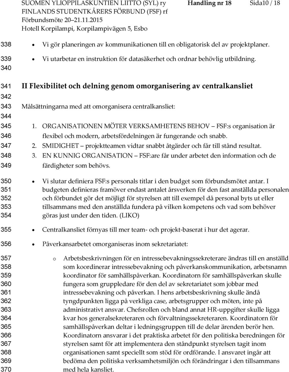 341 342 343 344 345 346 347 348 349 II Flexibilitet ch delning genm mrganisering av centralkansliet Målsättningarna med att mrganisera centralkansliet: 1.