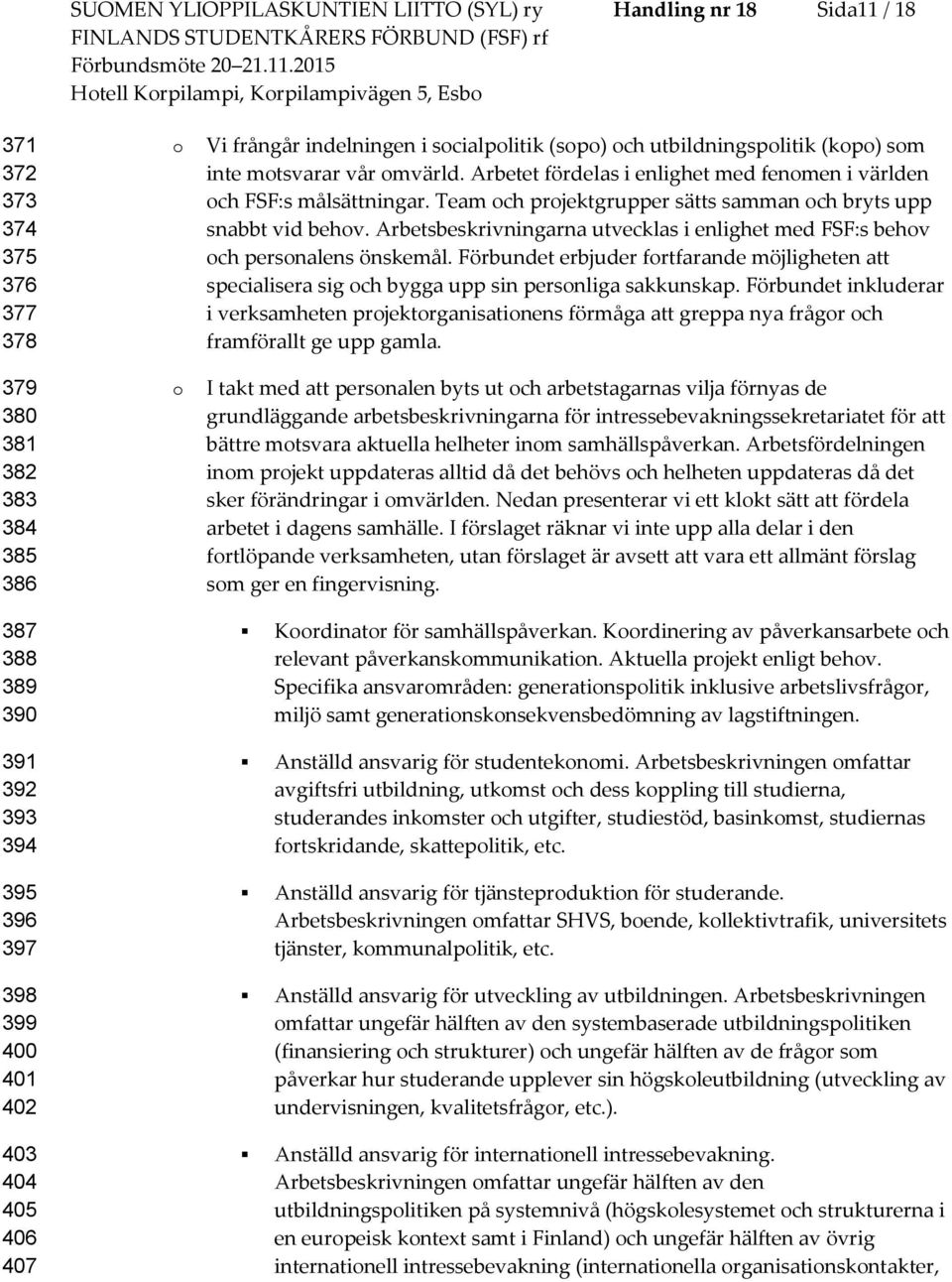 Arbetet fördelas i enlighet med fenmen i världen ch FSF:s målsättningar. Team ch prjektgrupper sätts samman ch bryts upp snabbt vid behv.