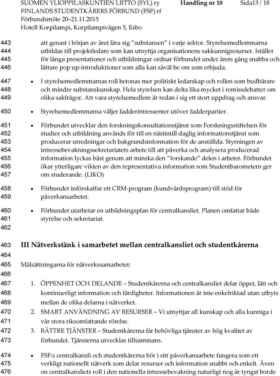 Istället för långa presentatiner ch utbildningar rdnar förbundet under årets gång snabba ch lättare pp up-intrduktiner sm alla kan såväl be m sm erbjuda.