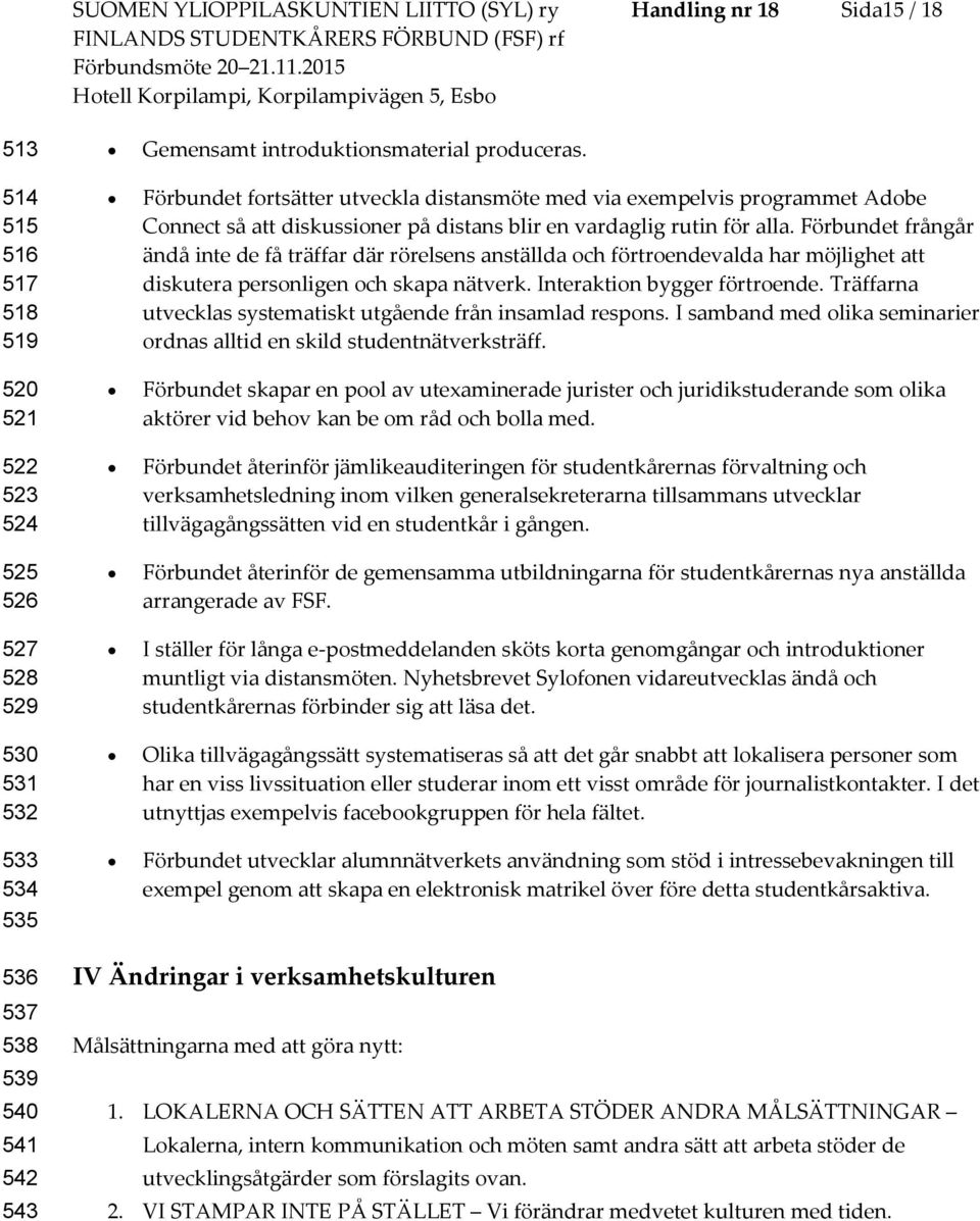 Förbundet frångår ändå inte de få träffar där rörelsens anställda ch förtrendevalda har möjlighet att diskutera persnligen ch skapa nätverk. Interaktin bygger förtrende.