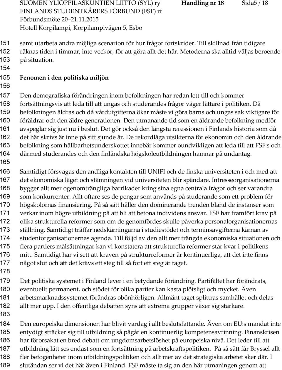 Till skillnad från tidigare räknas tiden i timmar, inte veckr, för att göra allt det här. Metderna ska alltid väljas berende på situatin.