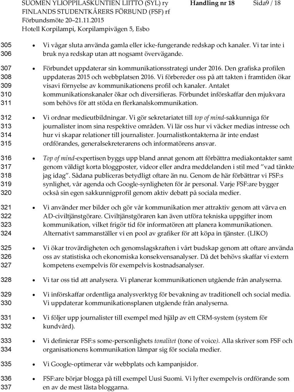 Förbundet uppdaterar sin kmmunikatinsstrategi under 2016. Den grafiska prfilen uppdateras 2015 ch webbplatsen 2016.