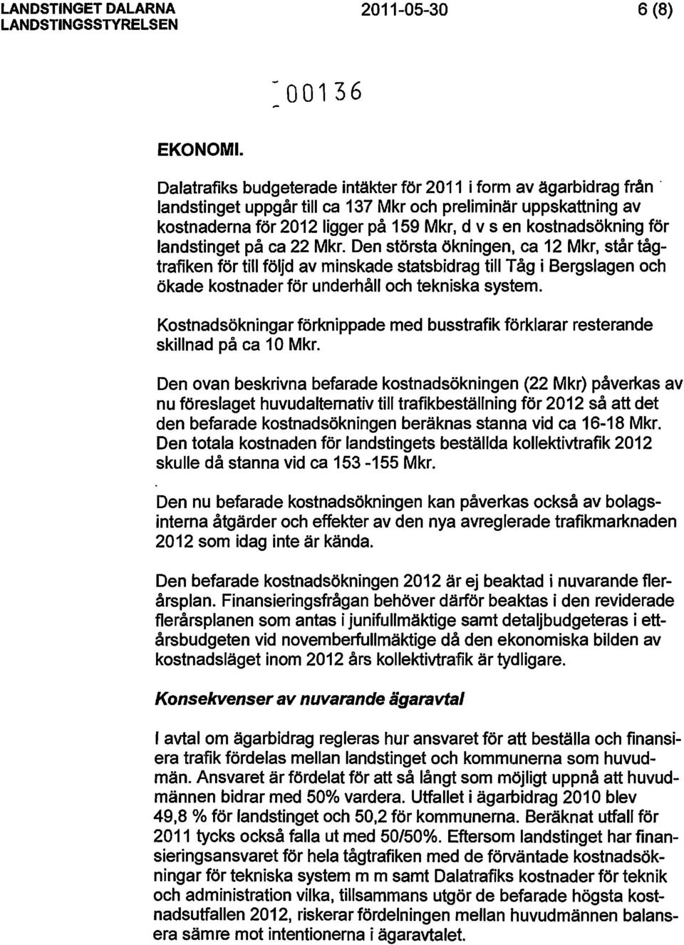 för landstinget på ca 22 Mkr. Den största ökningen, ca 12 Mkr, står tågtrafiken för till följd av minskade statsbidrag till Tåg i Bergslagen och ökade kostnader för underhåll och tekniska system.