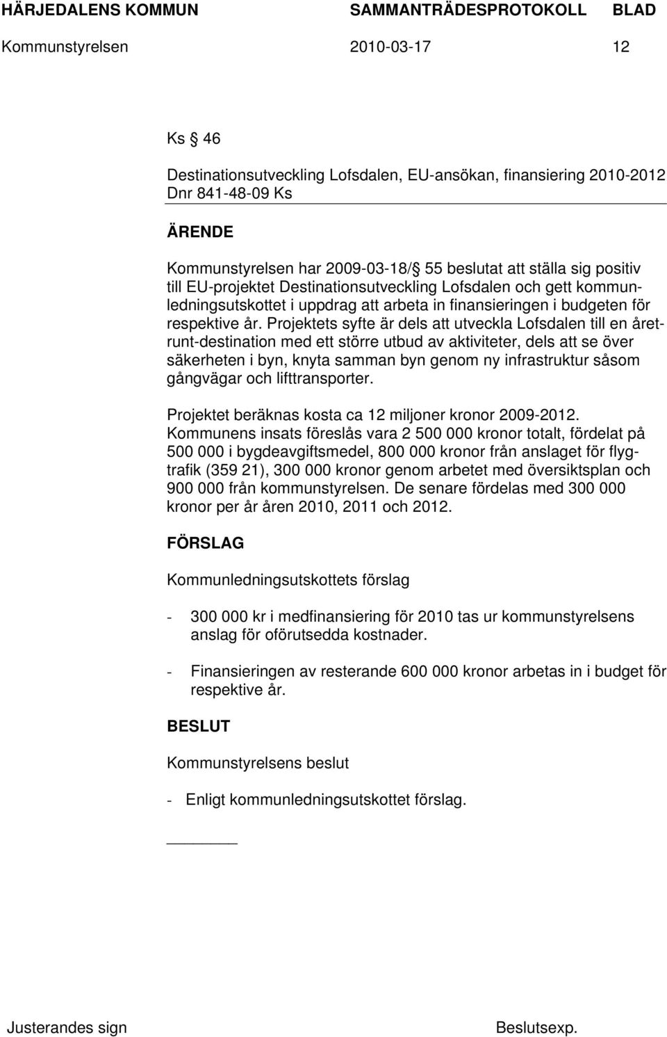 Projektets syfte är dels att utveckla Lofsdalen till en åretrunt-destination med ett större utbud av aktiviteter, dels att se över säkerheten i byn, knyta samman byn genom ny infrastruktur såsom