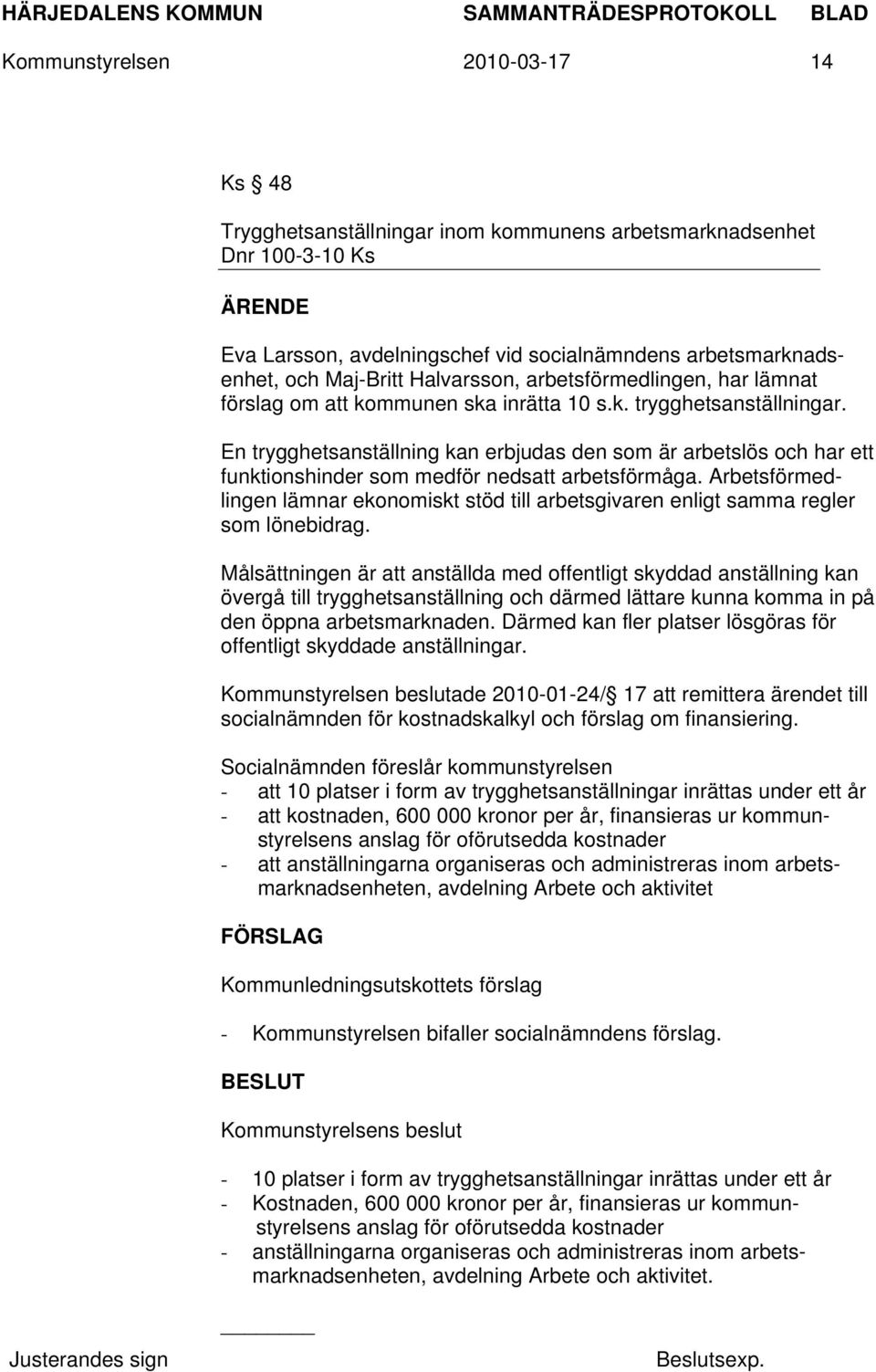 En trygghetsanställning kan erbjudas den som är arbetslös och har ett funktionshinder som medför nedsatt arbetsförmåga.