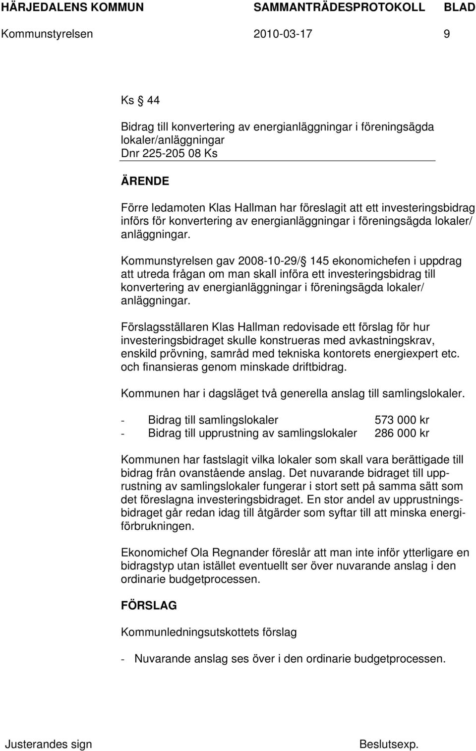 Kommunstyrelsen gav 2008-10-29/ 145 ekonomichefen i uppdrag att utreda frågan om man skall införa ett investeringsbidrag till konvertering av energianläggningar i föreningsägda lokaler/ anläggningar.