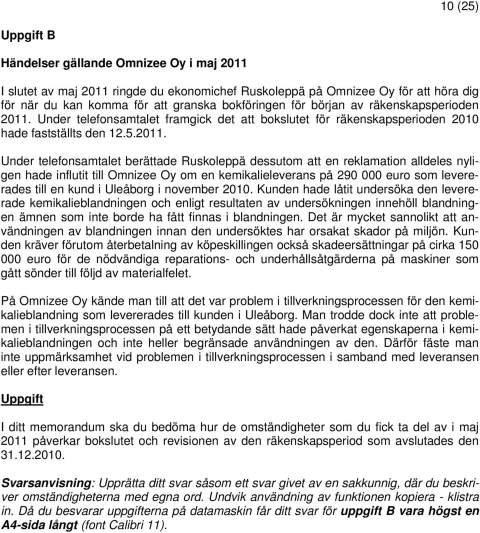 Under telefonsamtalet framgick det att bokslutet för räkenskapsperioden 2010 hade fastställts den 12.5.2011.