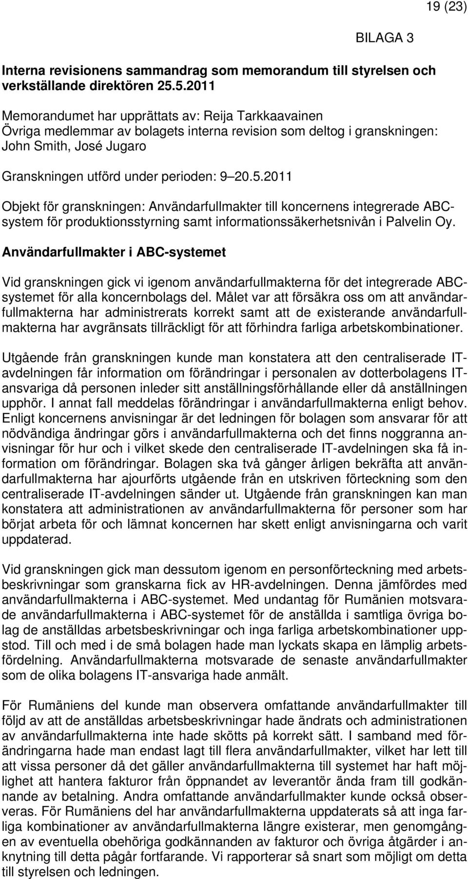 Användarfullmakter i ABC-systemet Vid granskningen gick vi igenom användarfullmakterna för det integrerade ABCsystemet för alla koncernbolags del.