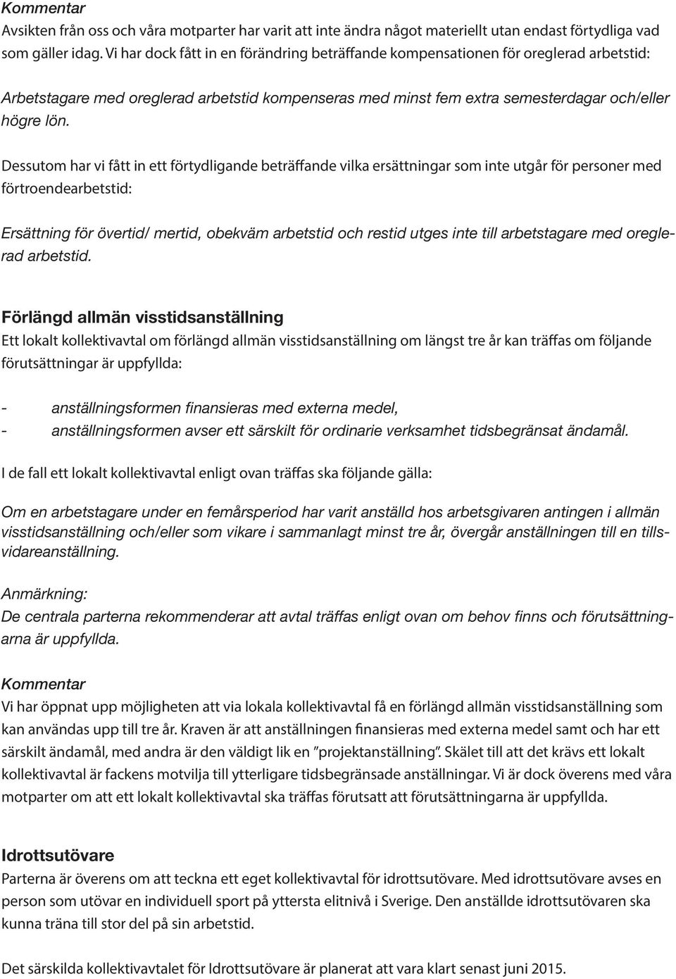 Dessutom har vi fått in ett förtydligande beträffande vilka ersättningar som inte utgår för personer med förtroendearbetstid: Ersättning för övertid/ mertid, obekväm arbetstid och restid utges inte