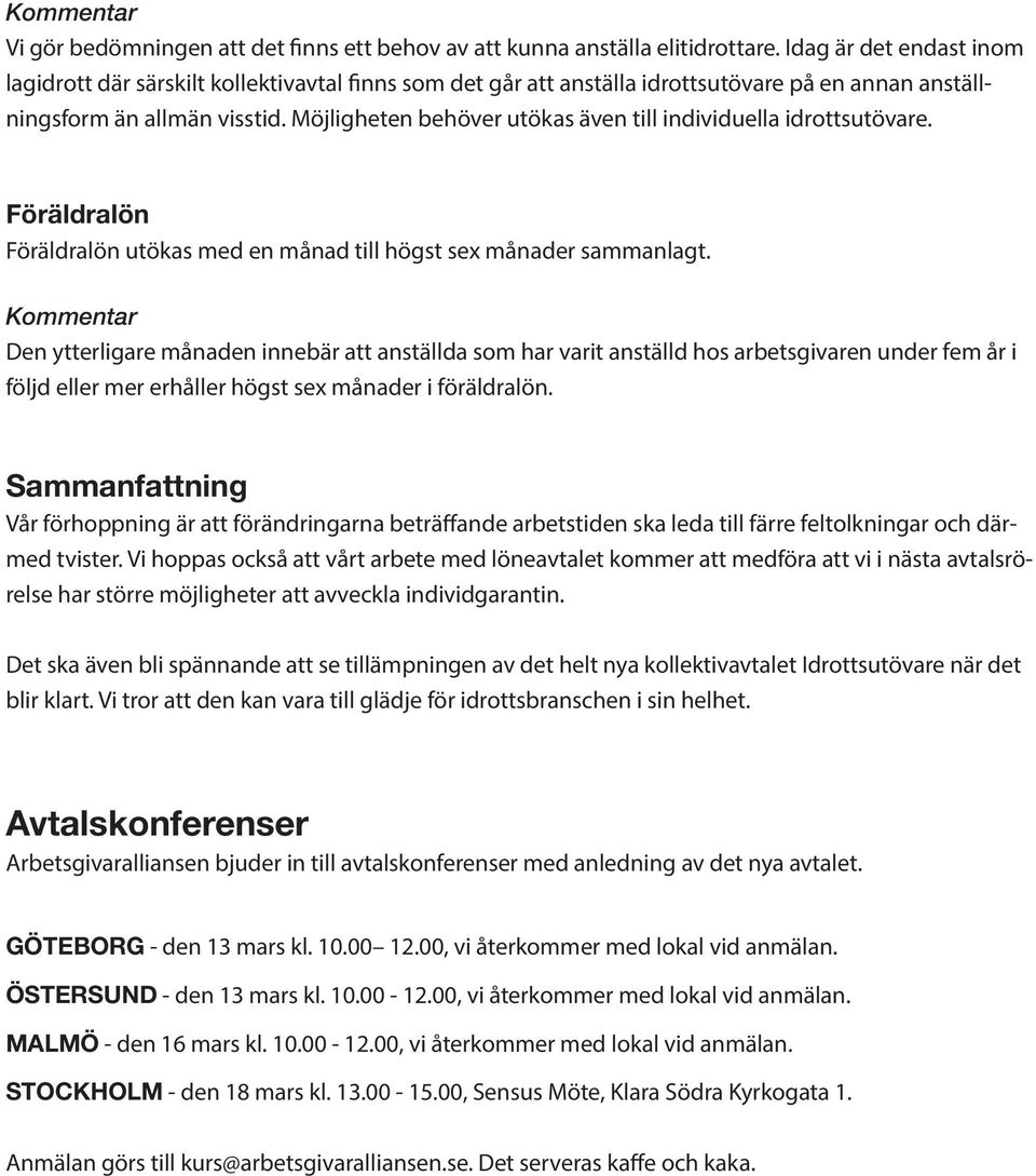 Möjligheten behöver utökas även till individuella idrottsutövare. Föräldralön Föräldralön utökas med en månad till högst sex månader sammanlagt.