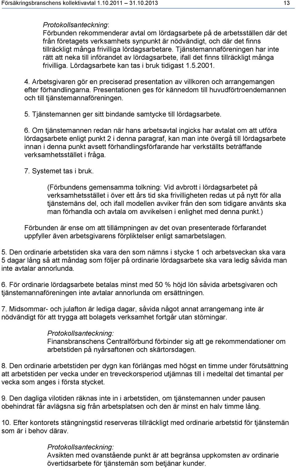 2013 13 Protokollsanteckning: Förbunden rekommenderar avtal om lördagsarbete på de arbetsställen där det från företagets verksamhets synpunkt är nödvändigt, och där det finns tillräckligt många