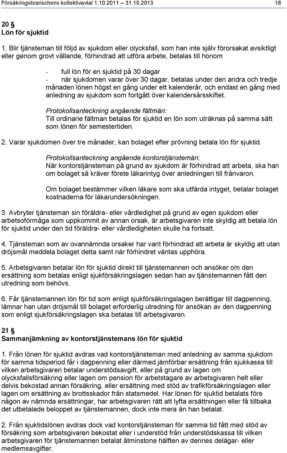 på 30 dagar - när sjukdomen varar över 30 dagar, betalas under den andra och tredje månaden lönen högst en gång under ett kalenderår, och endast en gång med anledning av sjukdom som fortgått över