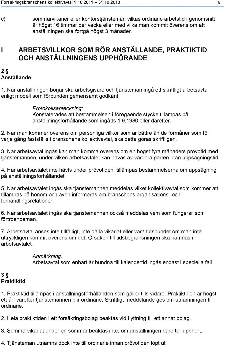 2013 9 c) sommarvikarier eller kontorstjänstemän vilkas ordinarie arbetstid i genomsnitt är högst 16 timmar per vecka eller med vilka man kommit överens om att anställningen ska fortgå högst 3