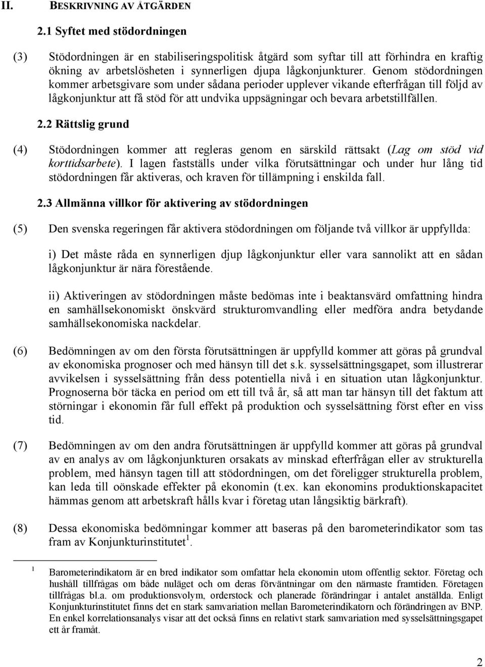 Genom stödordningen kommer arbetsgivare som under sådana perioder upplever vikande efterfrågan till följd av lågkonjunktur att få stöd för att undvika uppsägningar och bevara arbetstillfällen. 2.