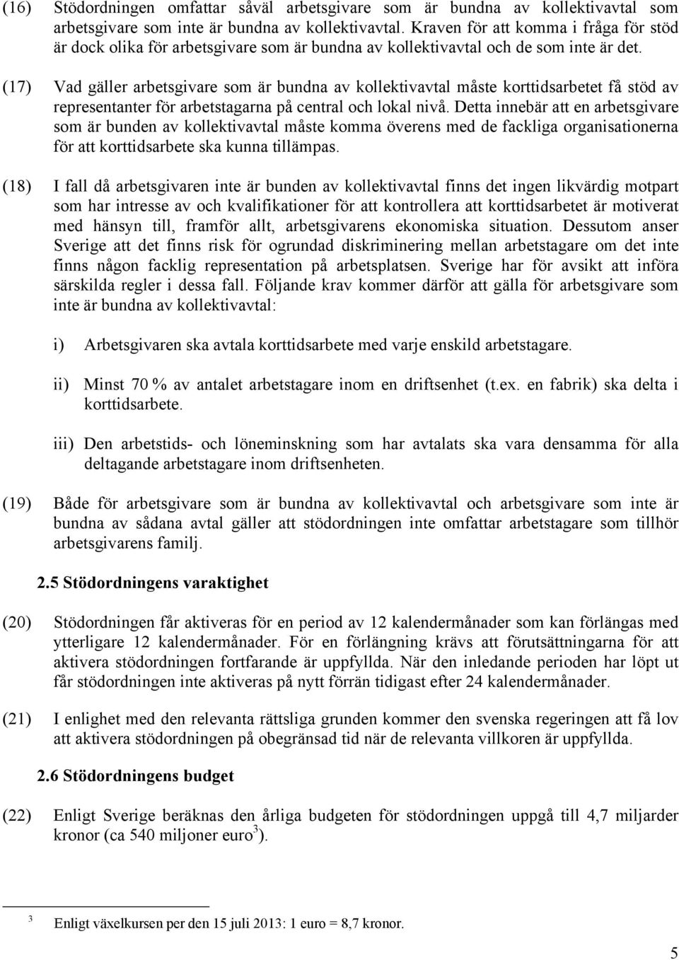 (17) Vad gäller arbetsgivare som är bundna av kollektivavtal måste korttidsarbetet få stöd av representanter för arbetstagarna på central och lokal nivå.