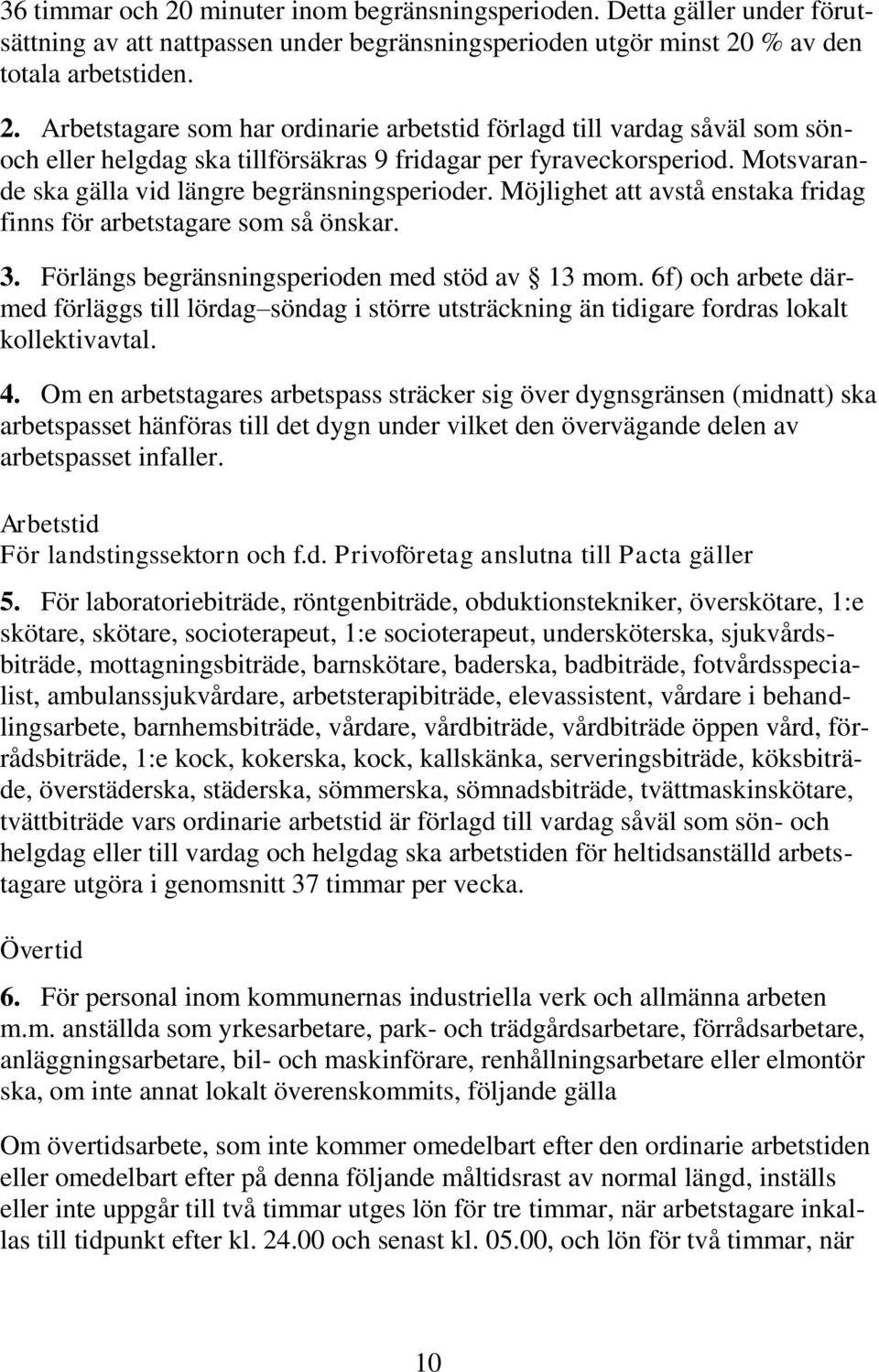 6f) och arbete därmed förläggs till lördag söndag i större utsträckning än tidigare fordras lokalt kollektivavtal. 4.