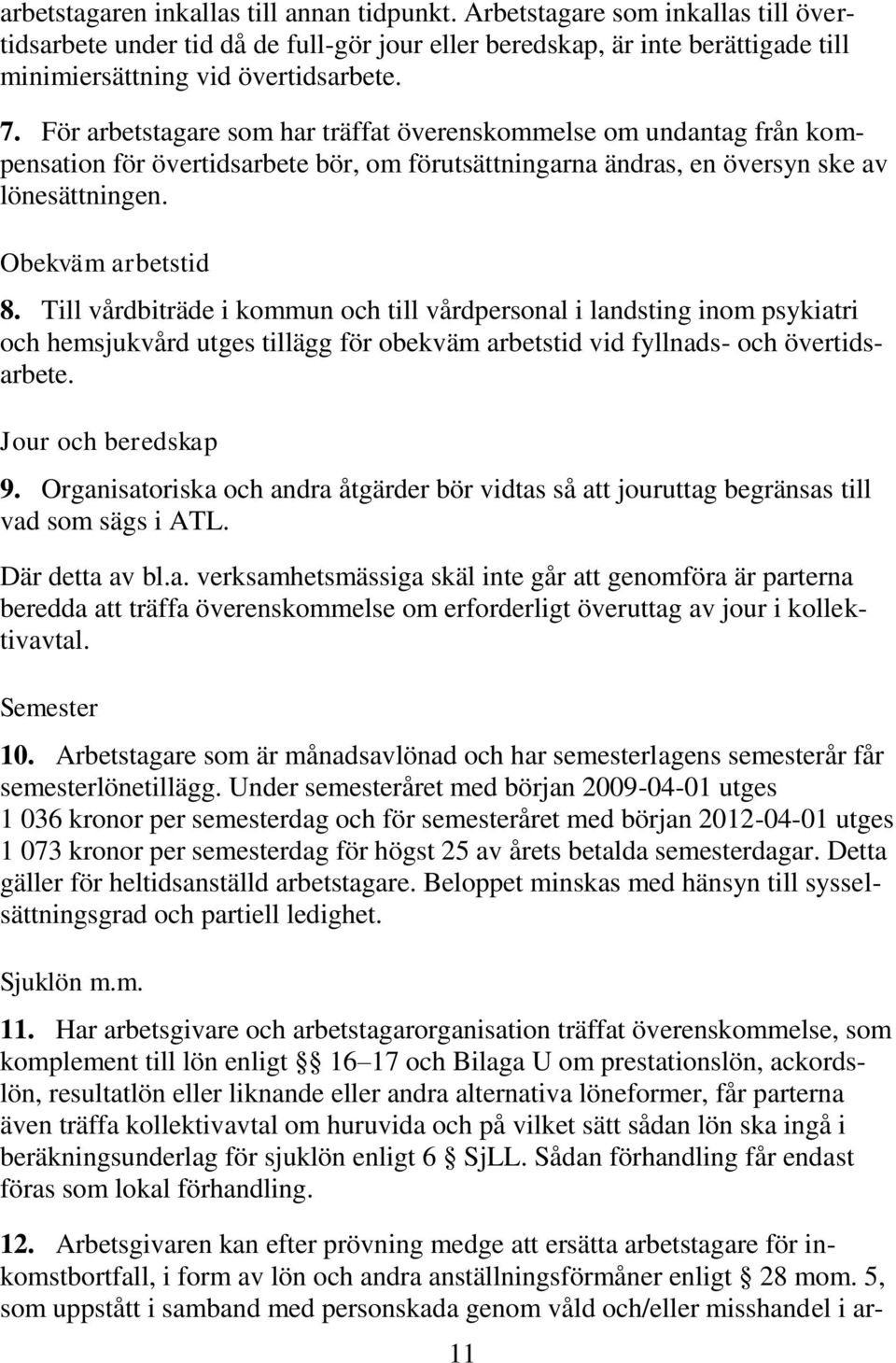 Till vårdbiträde i kommun och till vårdpersonal i landsting inom psykiatri och hemsjukvård utges tillägg för obekväm arbetstid vid fyllnads- och övertidsarbete. Jour och beredskap 9.