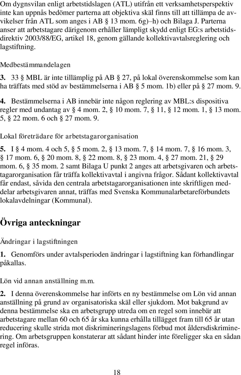 Medbestämmandelagen 3. 33 MBL är inte tillämplig på AB 27, på lokal överenskommelse som kan ha träffats med stöd av bestämmelserna i AB 5 mom. 1b) eller på 27 mom. 9. 4.