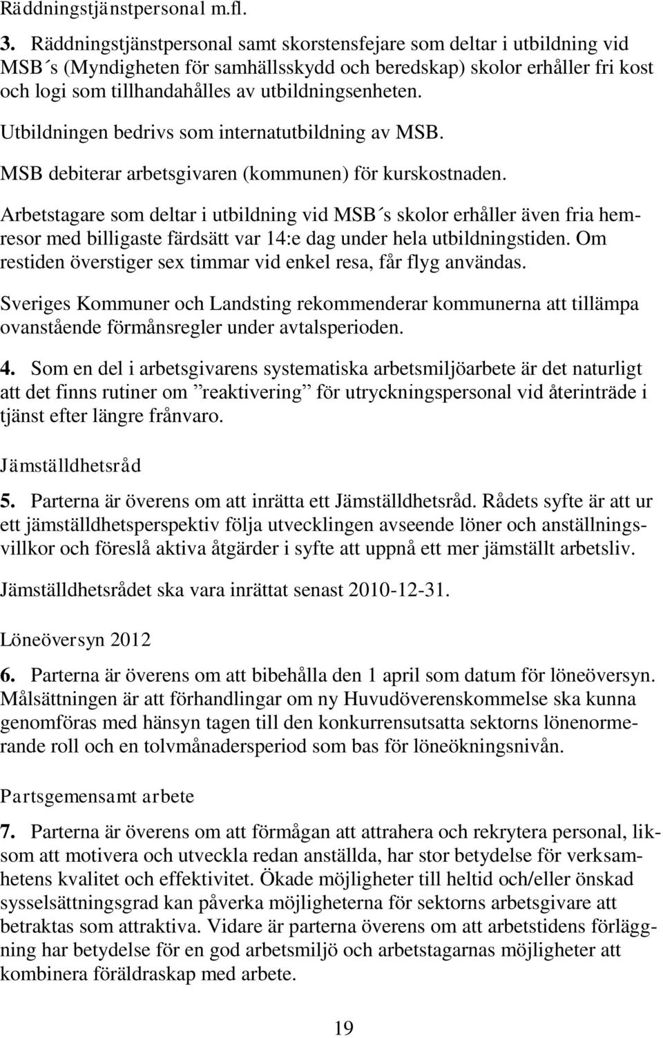 utbildningsenheten. Utbildningen bedrivs som internatutbildning av MSB. MSB debiterar arbetsgivaren (kommunen) för kurskostnaden.