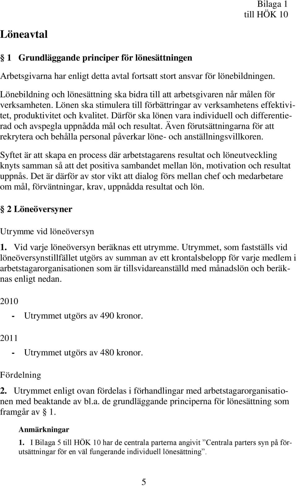 Därför ska lönen vara individuell och differentierad och avspegla uppnådda mål och resultat. Även förutsättningarna för att rekrytera och behålla personal påverkar löne- och anställningsvillkoren.