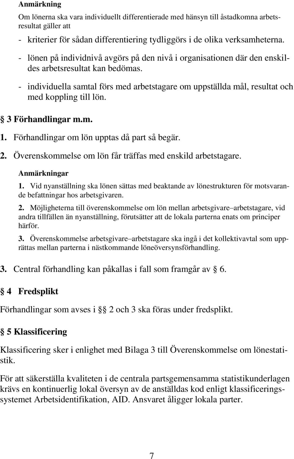 - individuella samtal förs med arbetstagare om uppställda mål, resultat och med koppling till lön. 3 Förhandlingar m.m. 1. Förhandlingar om lön upptas då part så begär. 2.