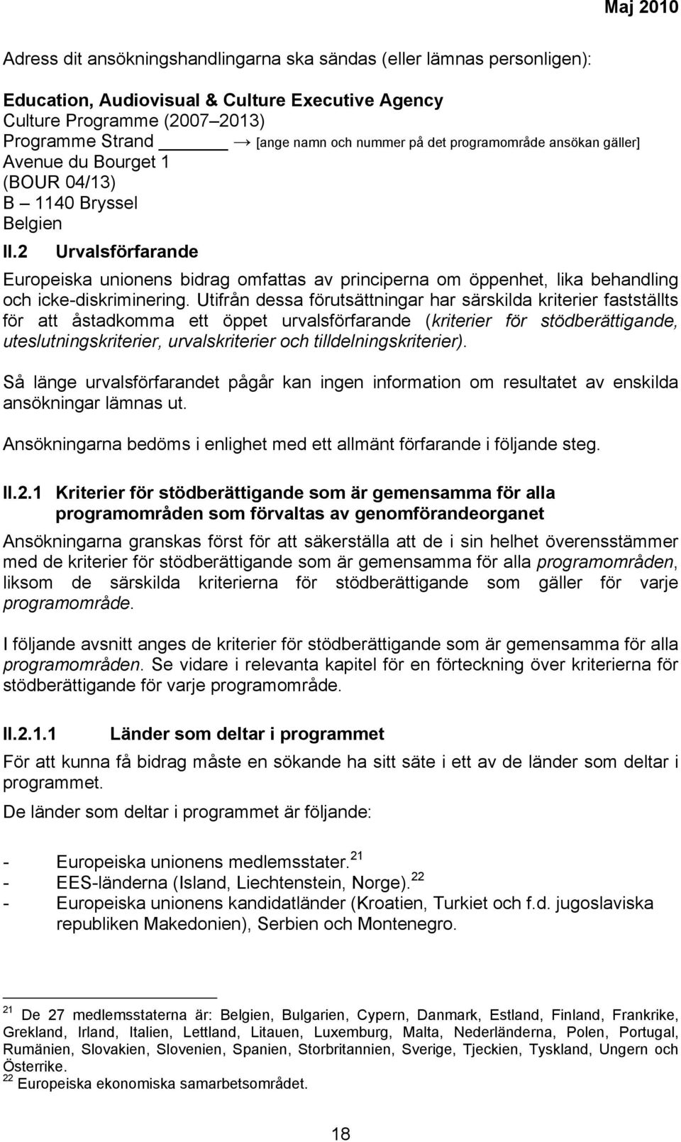 2 Urvalsförfarande Europeiska unionens bidrag omfattas av principerna om öppenhet, lika behandling och icke-diskriminering.