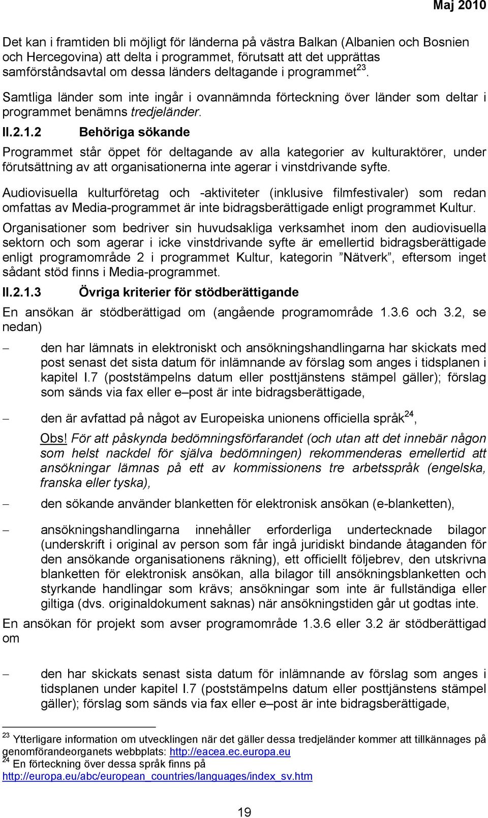 2 Behöriga sökande Programmet står öppet för deltagande av alla kategorier av kulturaktörer, under förutsättning av att organisationerna inte agerar i vinstdrivande syfte.