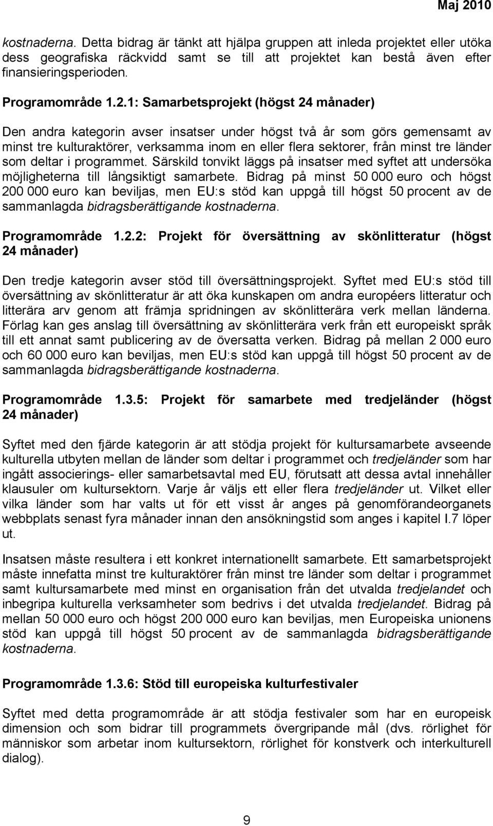 länder som deltar i programmet. Särskild tonvikt läggs på insatser med syftet att undersöka möjligheterna till långsiktigt samarbete.