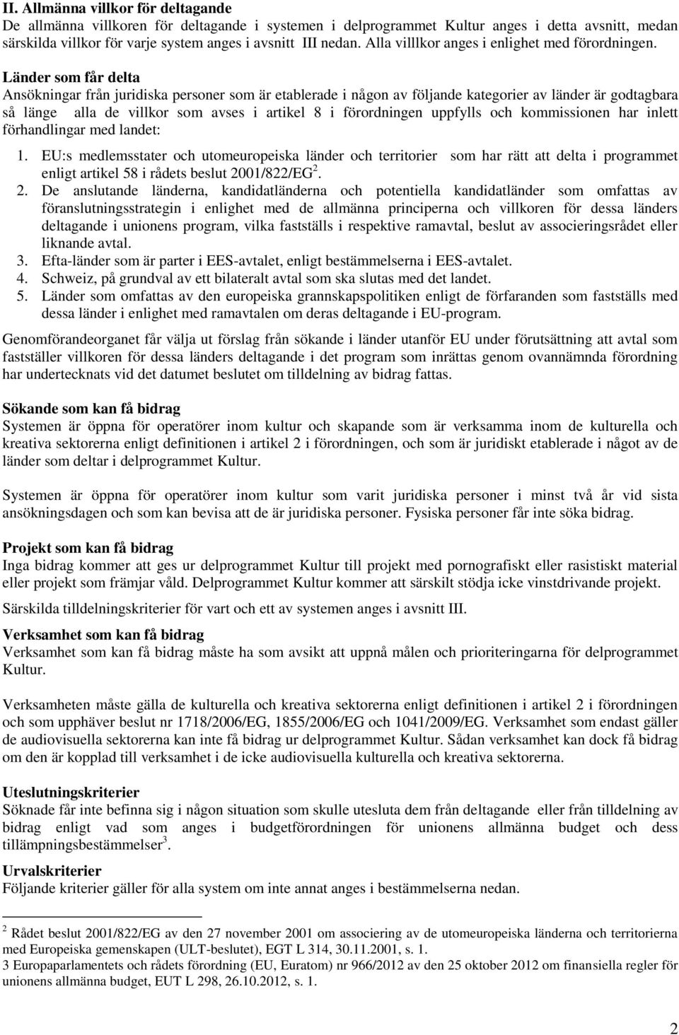 Länder som får delta Ansökningar från juridiska personer som är etablerade i någon av följande kategorier av länder är godtagbara så länge alla de villkor som avses i artikel 8 i förordningen