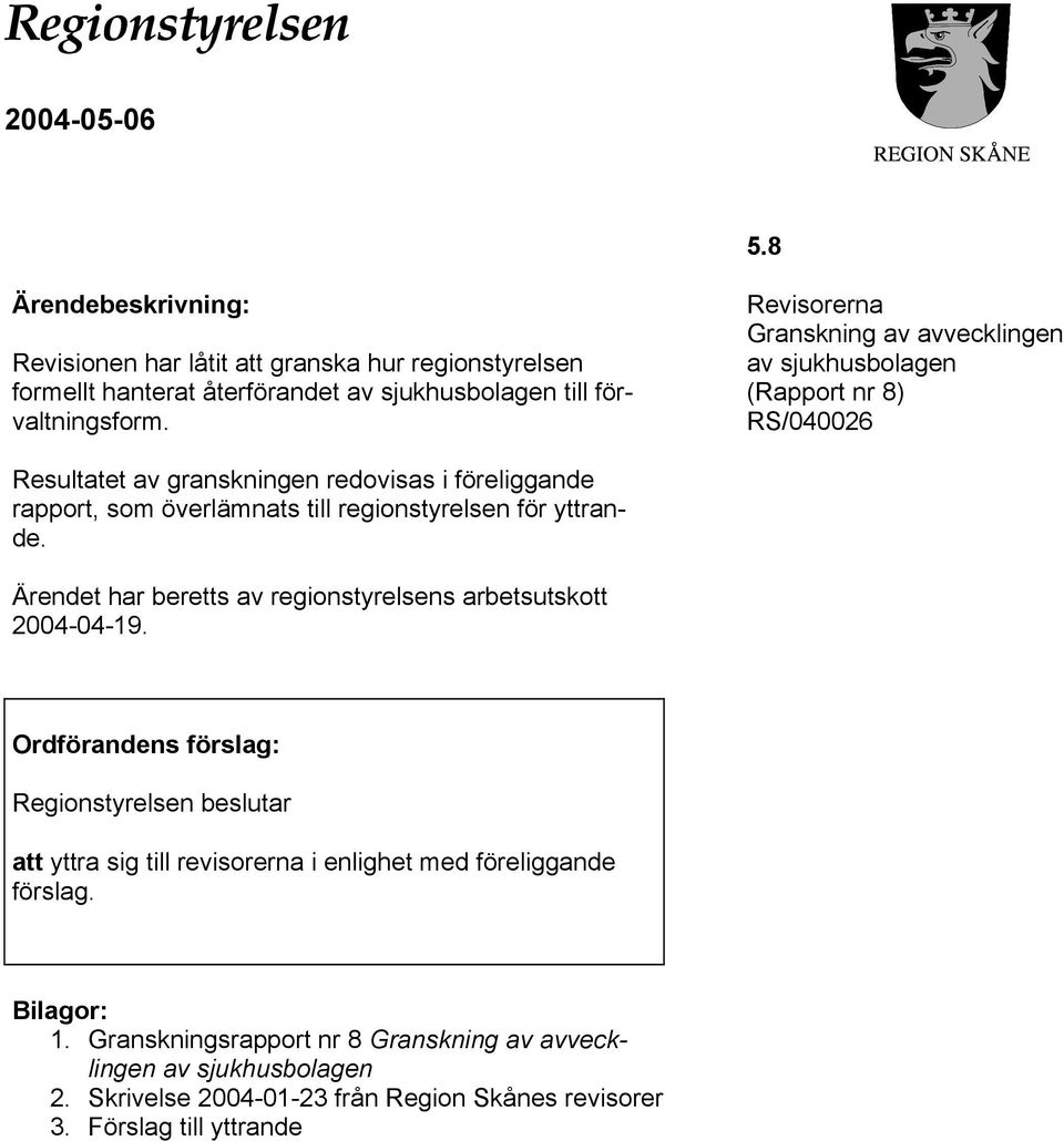 regionstyrelsen för yttrande. Ärendet har beretts av regionstyrelsens arbetsutskott 2004-04-19.