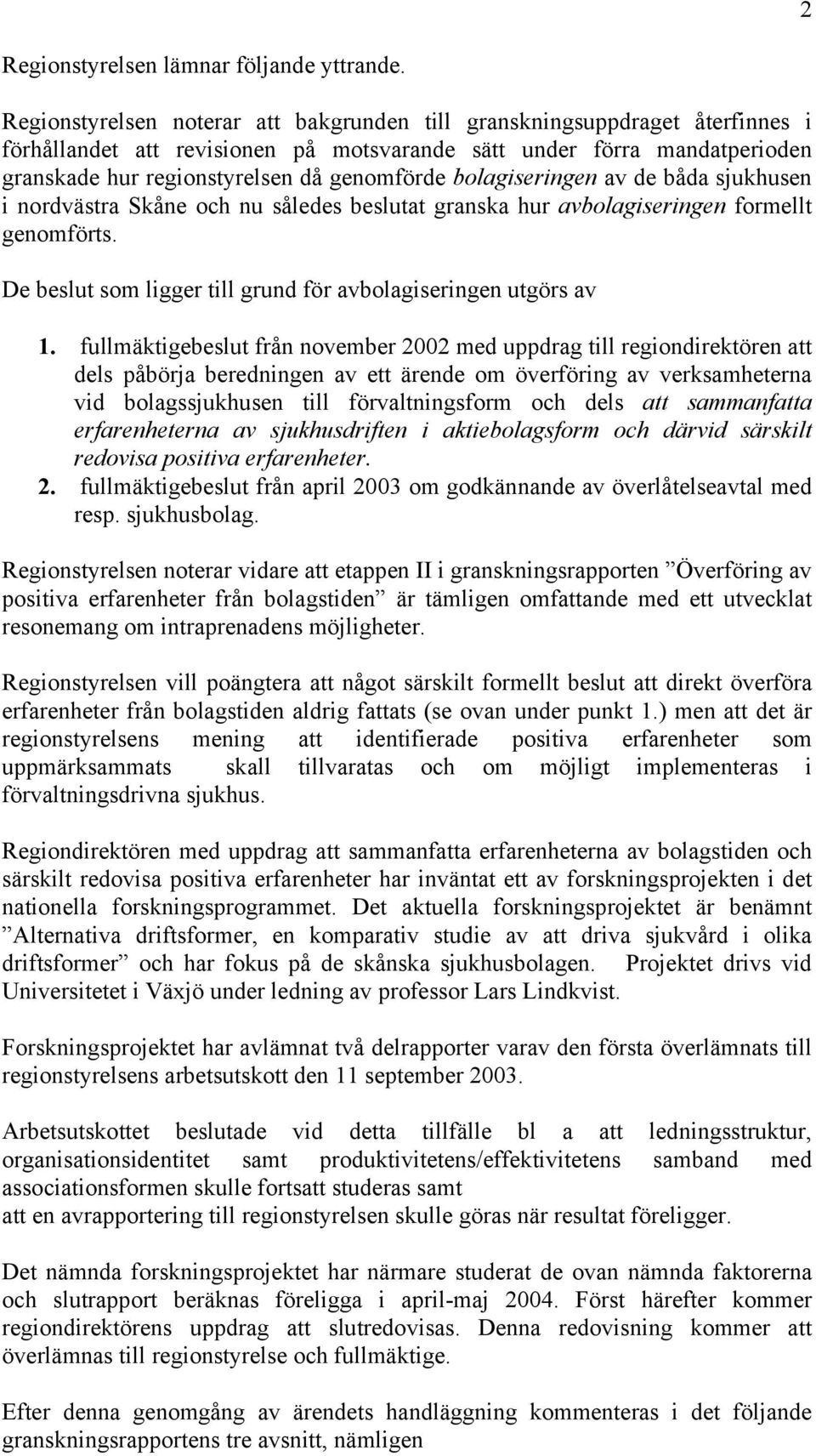 bolagiseringen av de båda sjukhusen i nordvästra Skåne och nu således beslutat granska hur avbolagiseringen formellt genomförts. De beslut som ligger till grund för avbolagiseringen utgörs av 1.