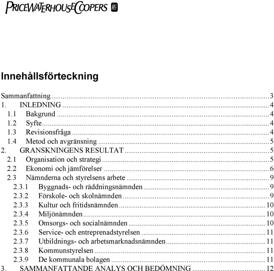 ..9 2.3.2 Förskole- och skolnämnden...9 2.3.3 Kultur och fritidsnämnden...10 2.3.4 Miljönämnden...10 2.3.5 Omsorgs- och socialnämnden...10 2.3.6 Service- och entreprenadstyrelsen.