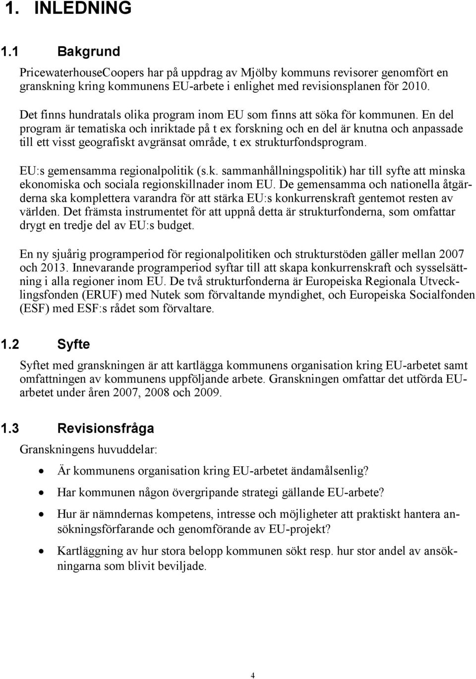 En del program är tematiska och inriktade på t ex forskning och en del är knutna och anpassade till ett visst geografiskt avgränsat område, t ex strukturfondsprogram.