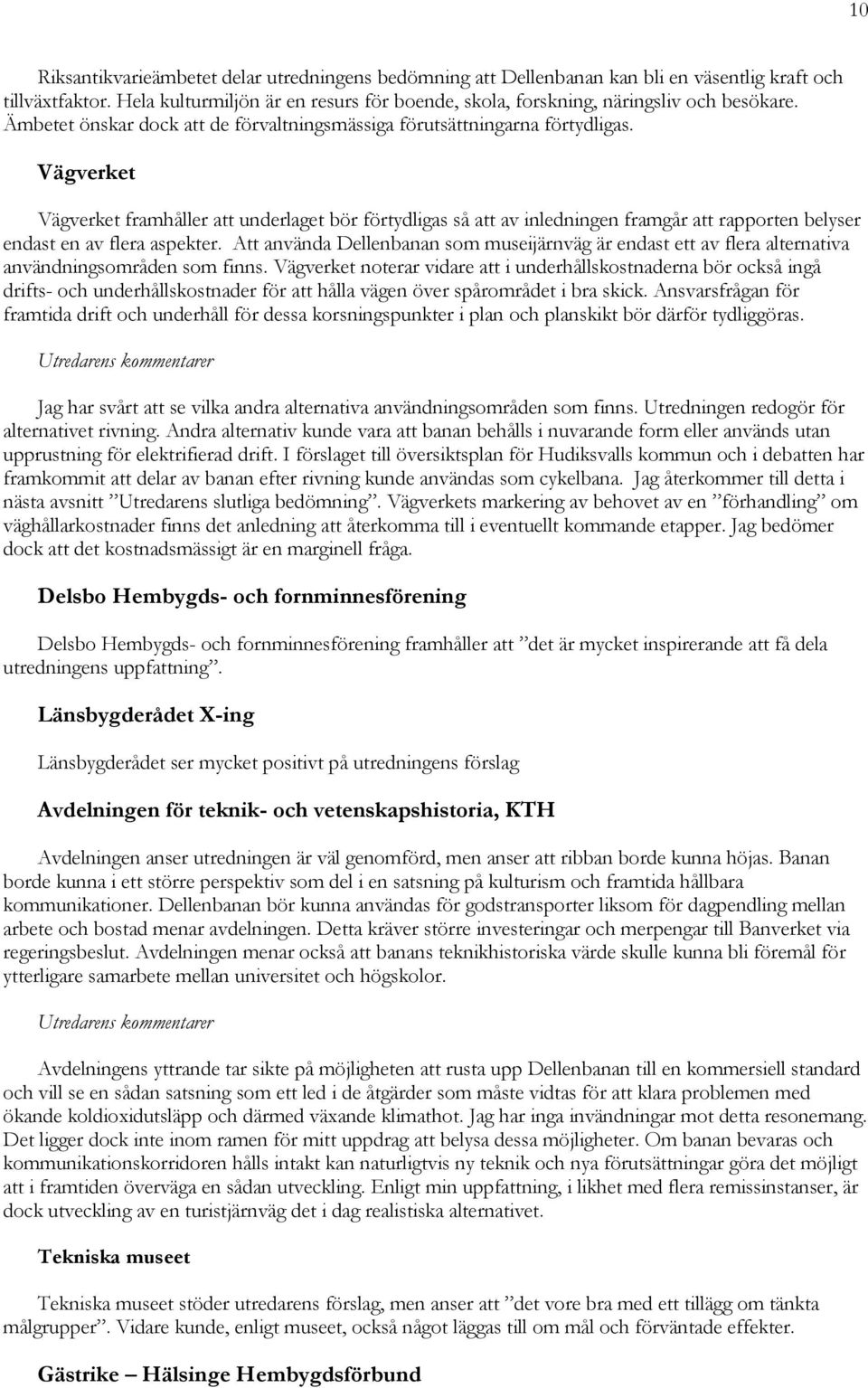 Vägverket Vägverket framhåller att underlaget bör förtydligas så att av inledningen framgår att rapporten belyser endast en av flera aspekter.