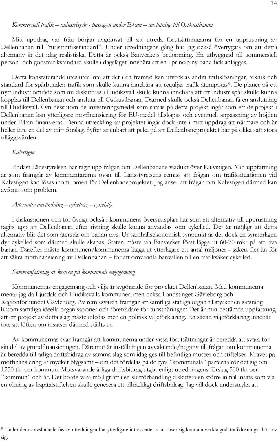 En utbyggnad till kommersiell person- och godstrafikstandard skulle i dagsläget innebära att en i princip ny bana fick anläggas.