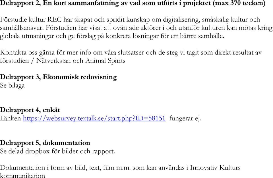 Kontakta oss gärna för mer info om våra slutsatser och de steg vi tagit som direkt resultat av förstudien / Nätverkstan och Animal Spirits Delrapport 3, Ekonomisk redovisning Se bilaga Delrapport 4,