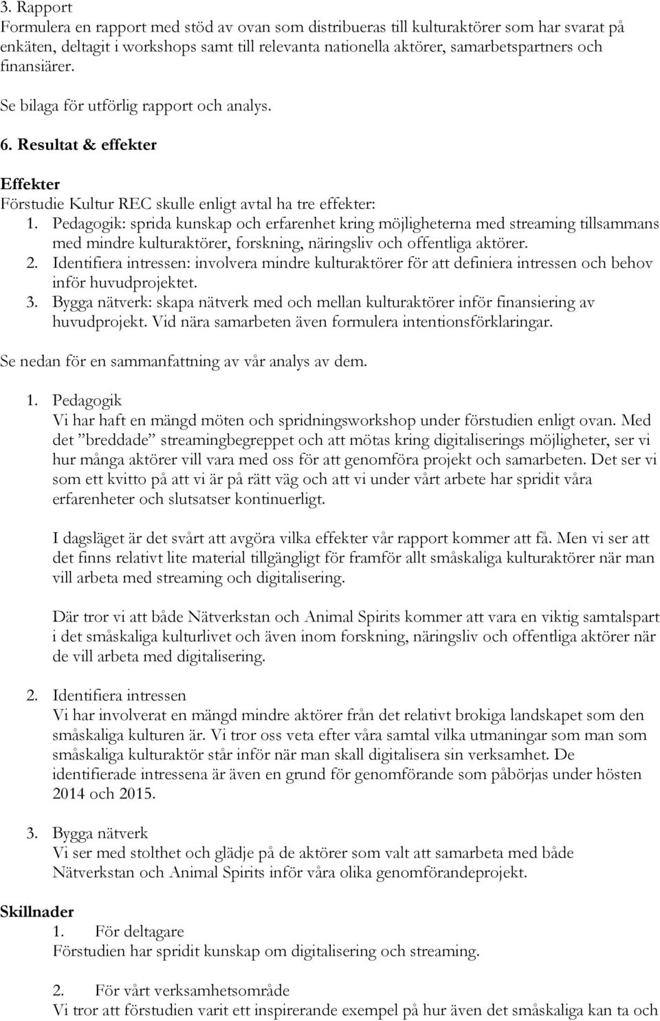 Pedagogik: sprida kunskap och erfarenhet kring möjligheterna med streaming tillsammans med mindre kulturaktörer, forskning, näringsliv och offentliga aktörer. 2.