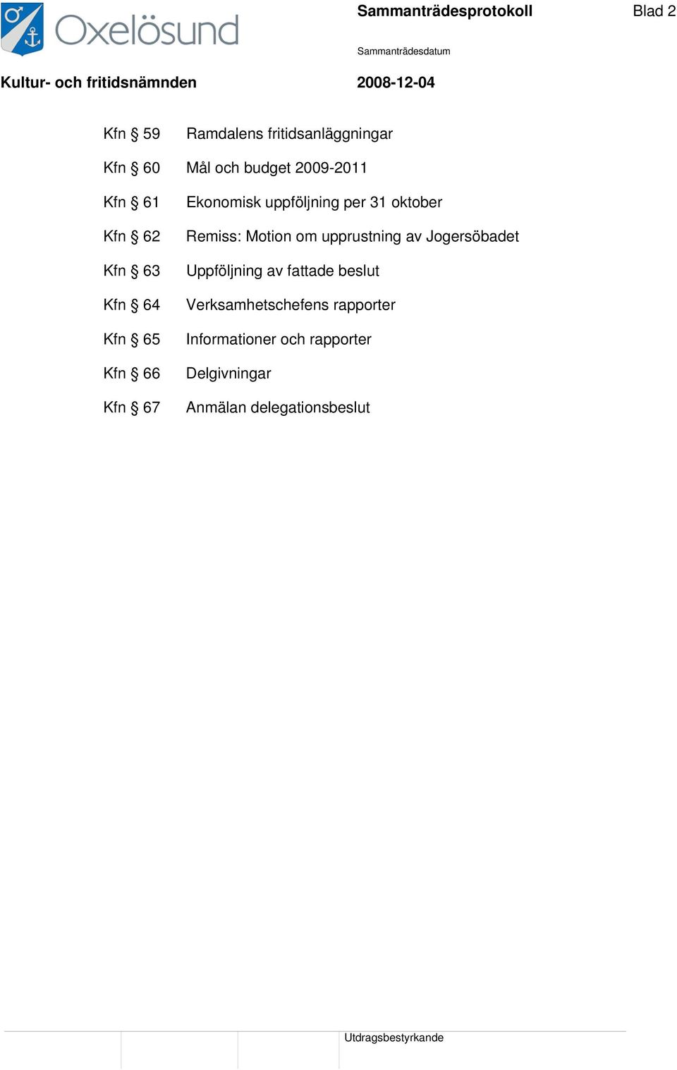 oktober Remiss: Motion om upprustning av Jogersöbadet Uppföljning av fattade beslut