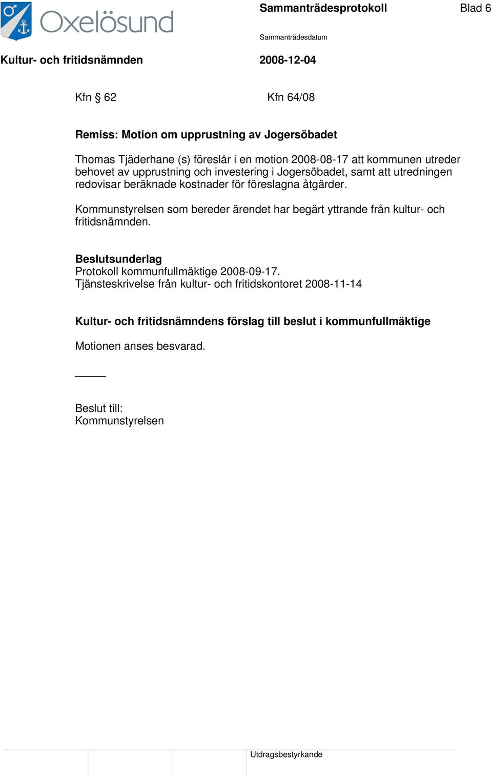 Kommunstyrelsen som bereder ärendet har begärt yttrande från kultur- och fritidsnämnden. Beslutsunderlag Protokoll kommunfullmäktige 2008-09-17.