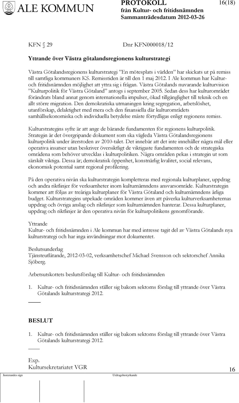 Västra Götalands nuvarande kulturvision Kulturpolitik för Västra Götaland antogs i september 2005.