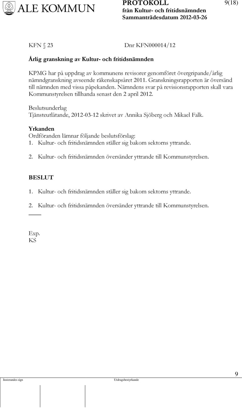 Beslutsunderlag Tjänsteutlåtande, 2012-03-12 skrivet av Annika Sjöberg och Mikael Falk. Yrkanden Ordföranden lämnar följande beslutsförslag: 1.